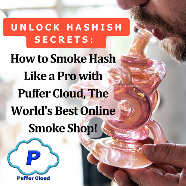 Unlock Hashish Secrets: How to Smoke Hash Like a Pro with Puffer Cloud, The World's Best Online Smoke Shop!